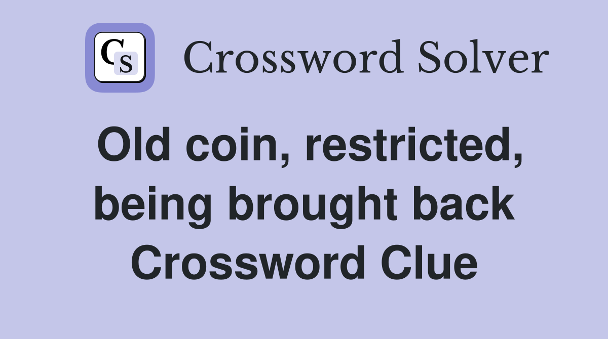 Old coin, restricted, being brought back Crossword Clue