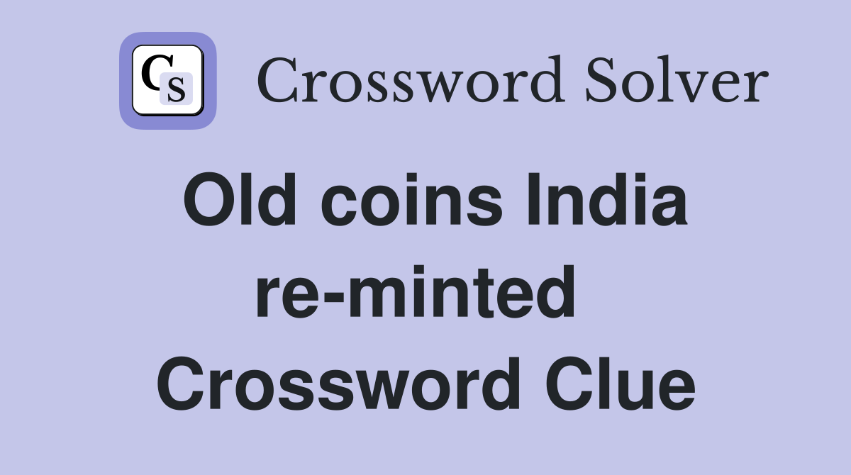 Old coins India re-minted  Crossword Clue