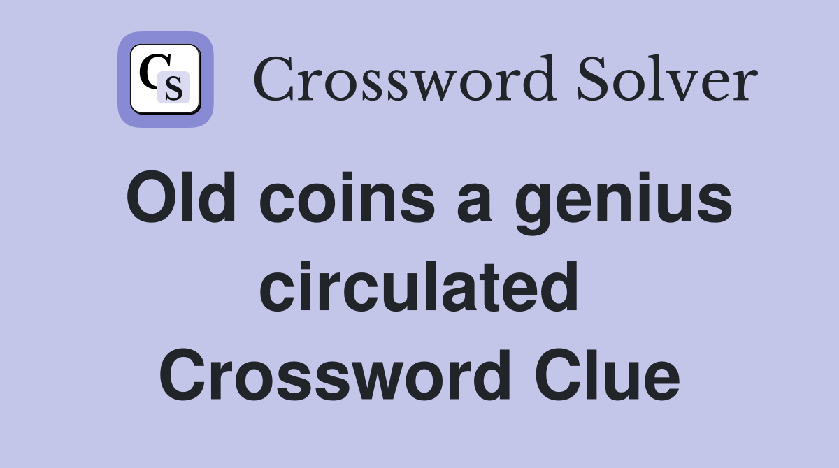 Old coins a genius circulated Crossword Clue