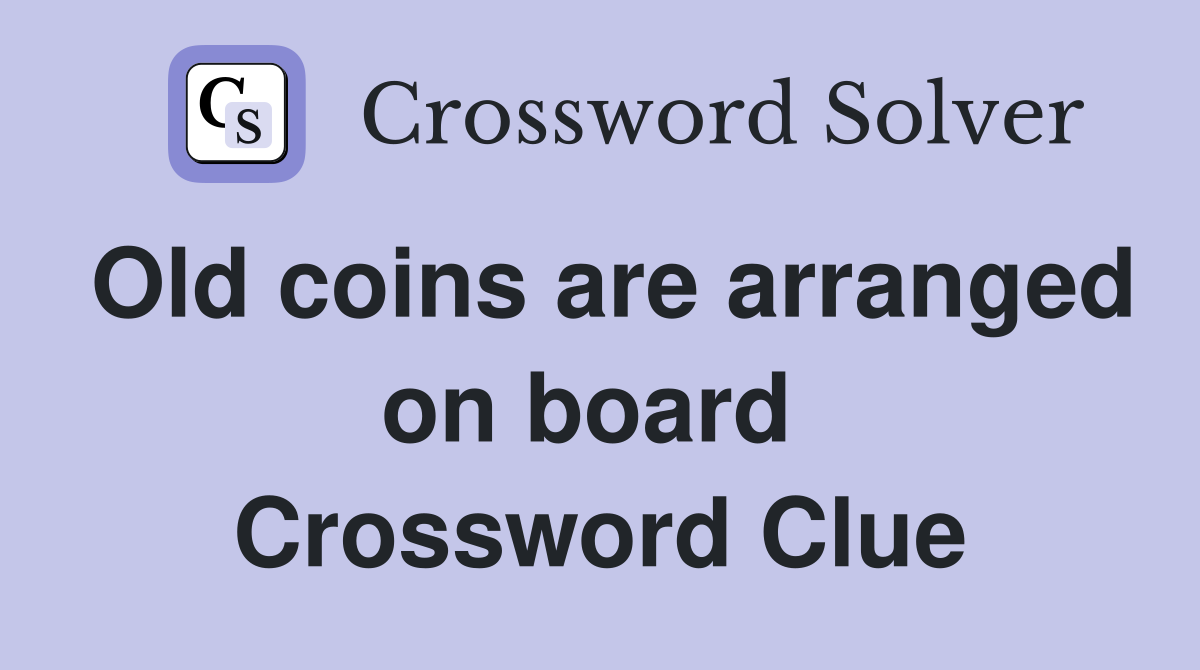 Old coins are arranged on board  Crossword Clue
