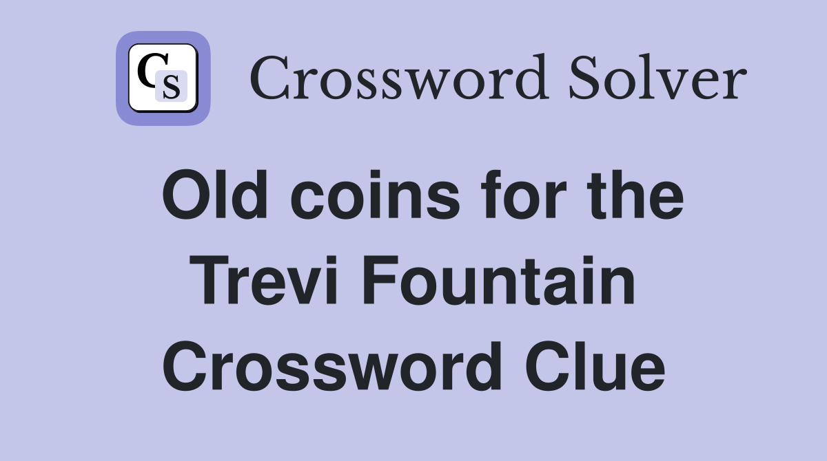 Old coins for the Trevi Fountain Crossword Clue
