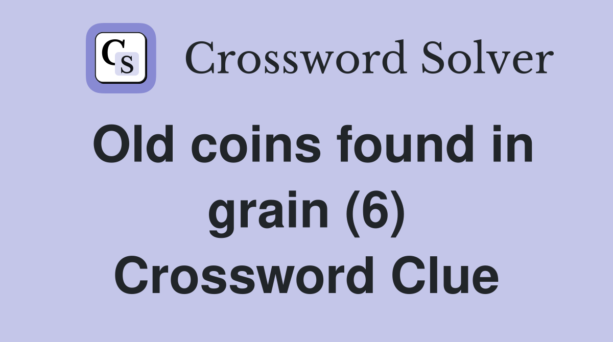 Old coins found in grain (6) Crossword Clue