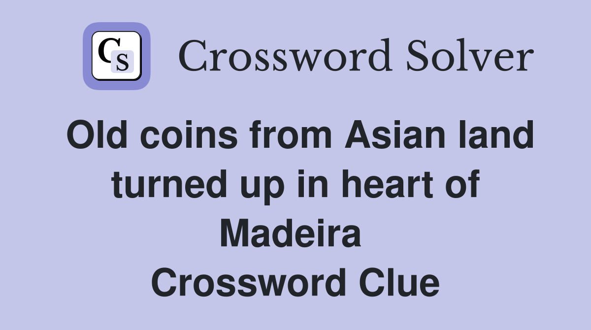 Old coins from Asian land turned up in heart of Madeira  Crossword Clue