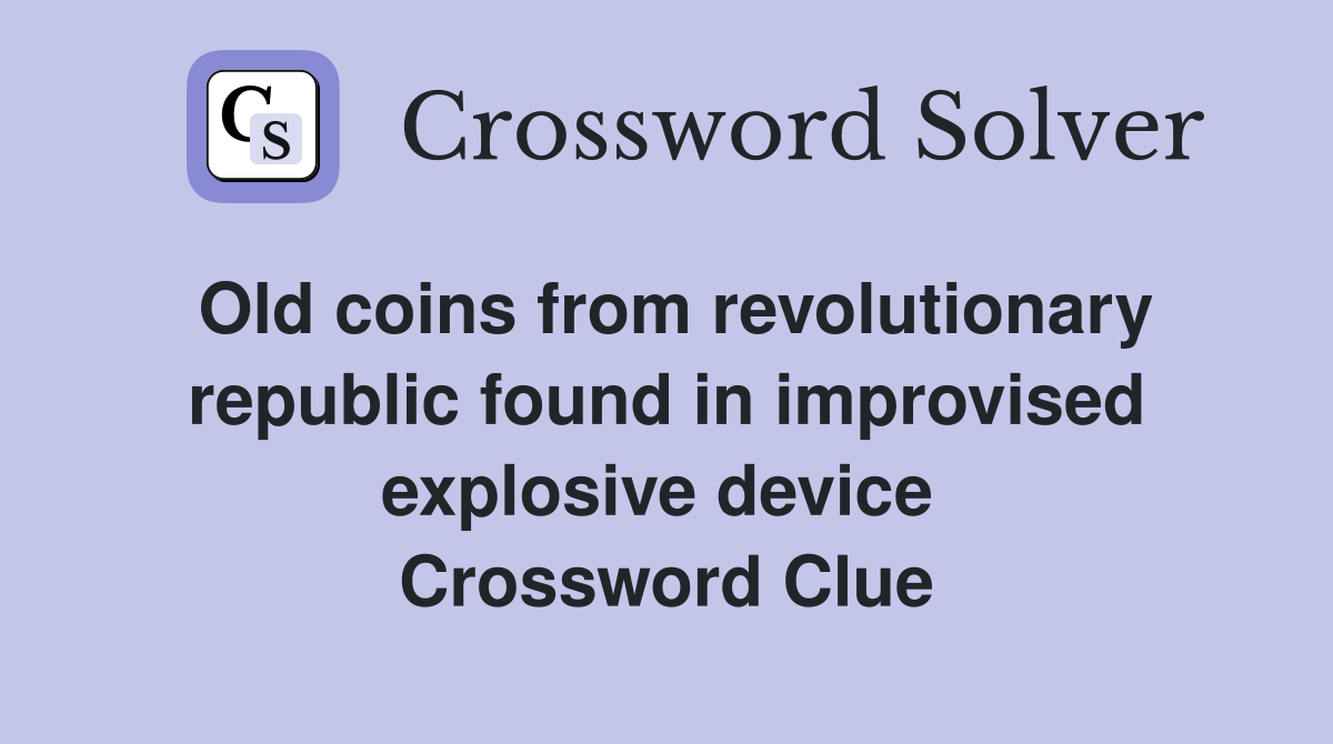 Old coins from revolutionary republic found in improvised explosive device  Crossword Clue