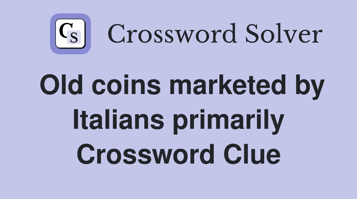 Old coins marketed by Italians primarily Crossword Clue