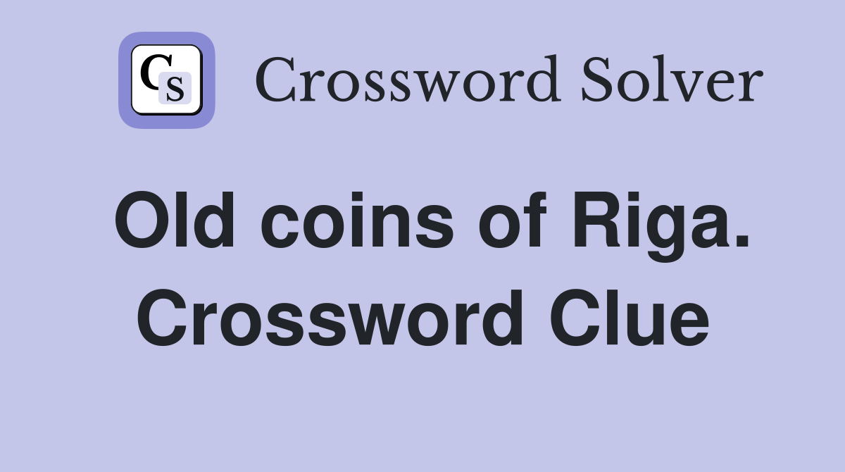 Old coins of Riga. Crossword Clue
