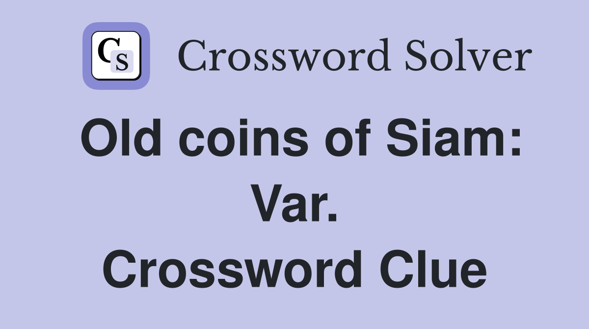 Old coins of Siam: Var. Crossword Clue