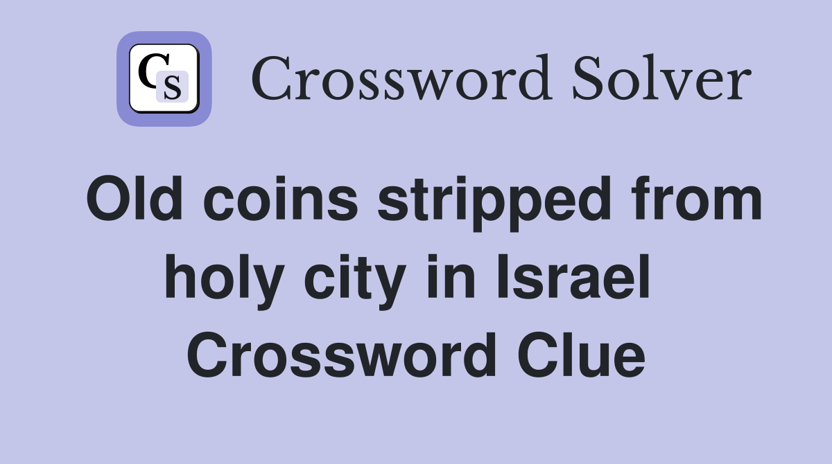 Old coins stripped from holy city in Israel  Crossword Clue