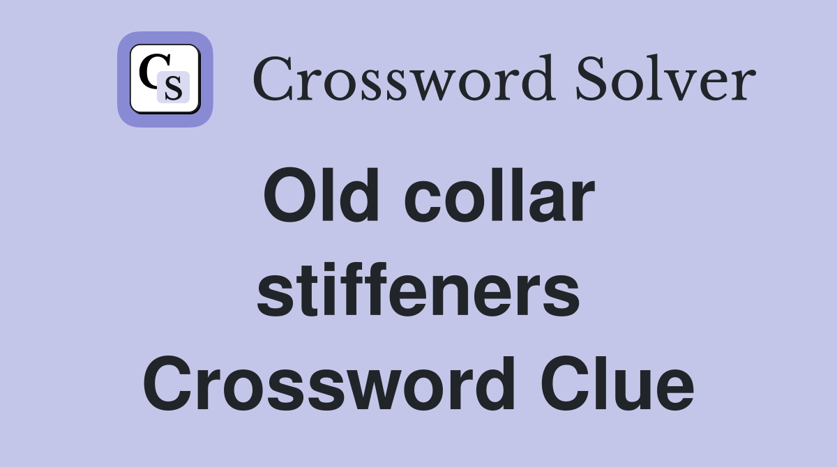 Old collar stiffeners Crossword Clue