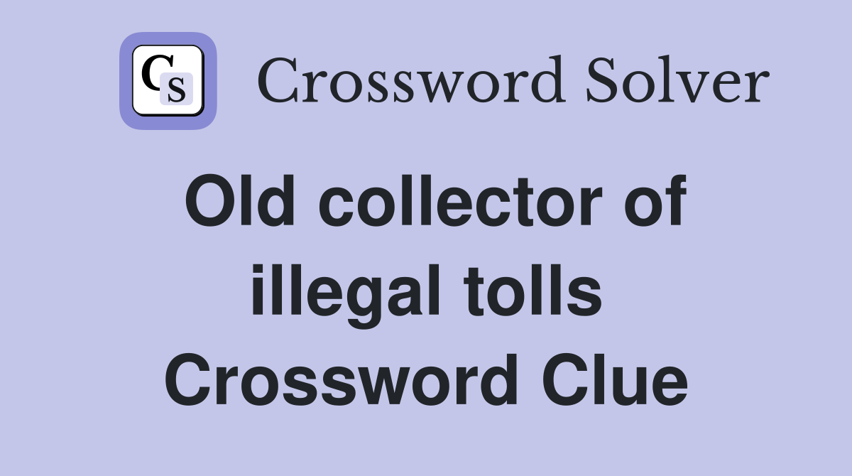 Old collector of illegal tolls Crossword Clue