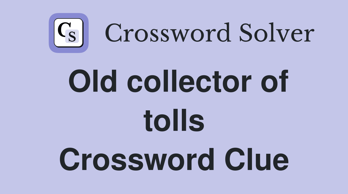Old collector of tolls Crossword Clue