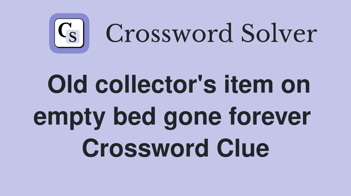Old collector's item on empty bed gone forever  Crossword Clue