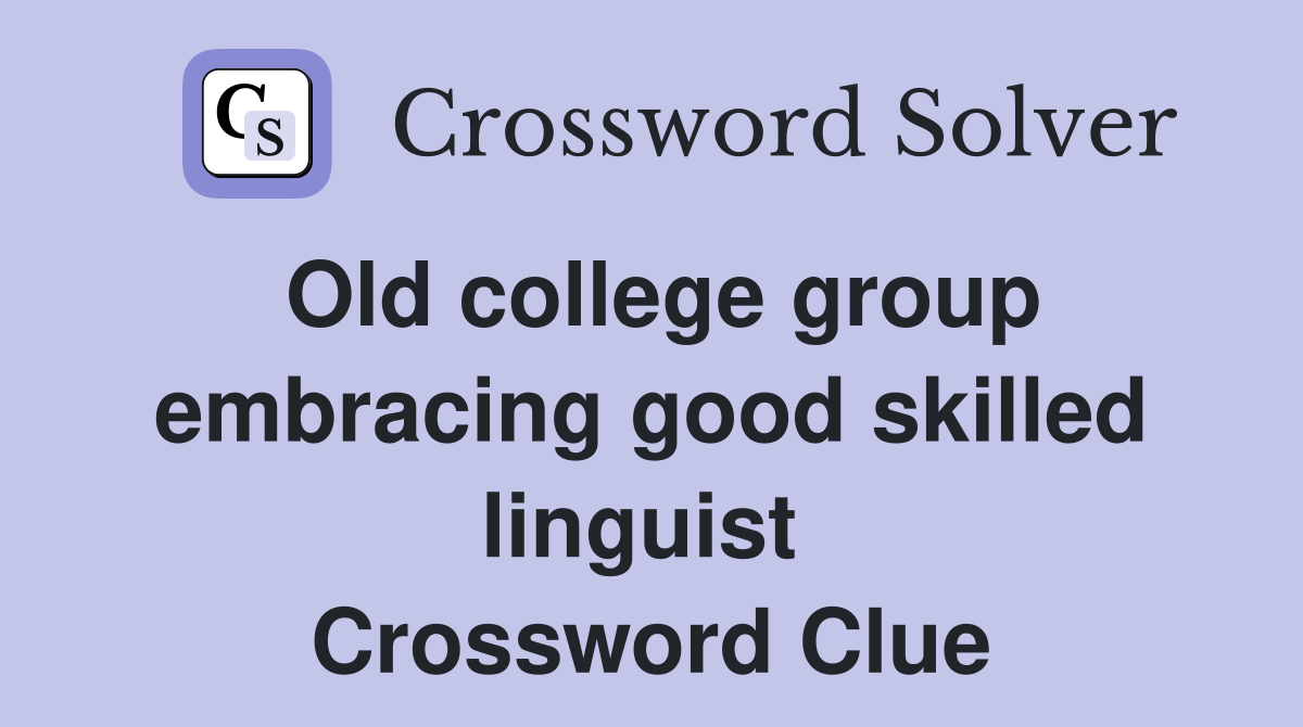Old college group embracing good skilled linguist  Crossword Clue