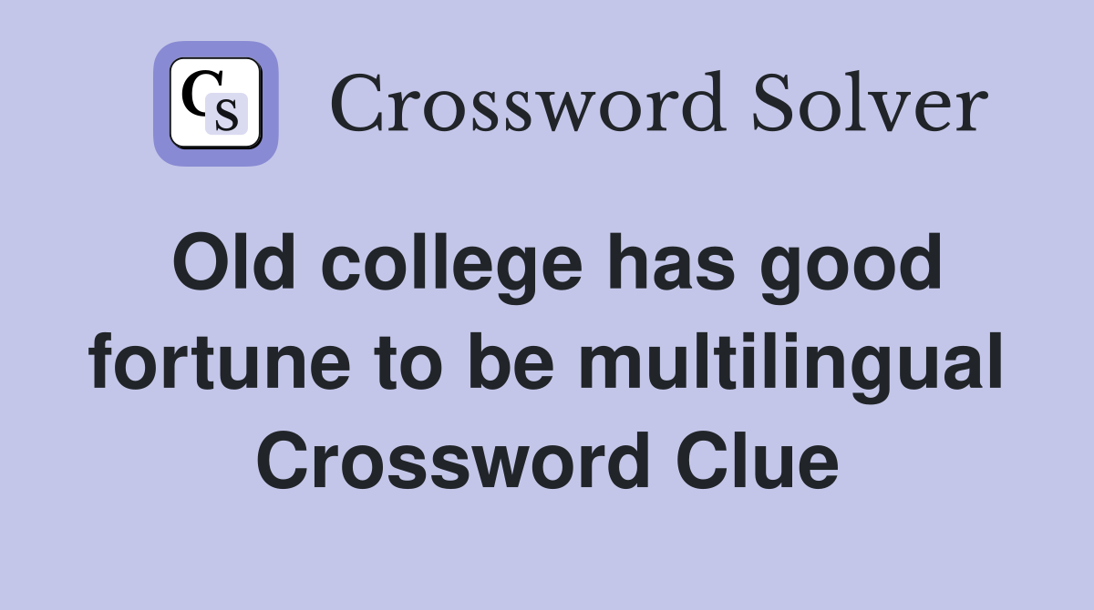 Old college has good fortune to be multilingual Crossword Clue