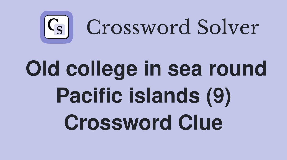 Old college in sea round Pacific islands (9) Crossword Clue