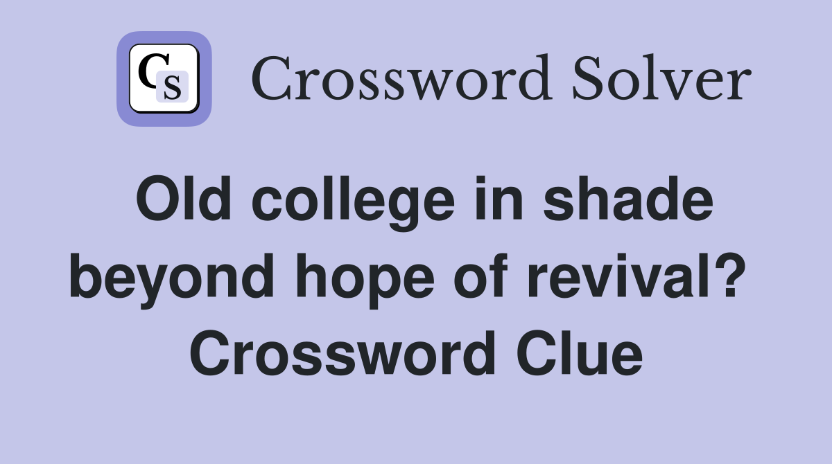 Old college in shade beyond hope of revival?  Crossword Clue