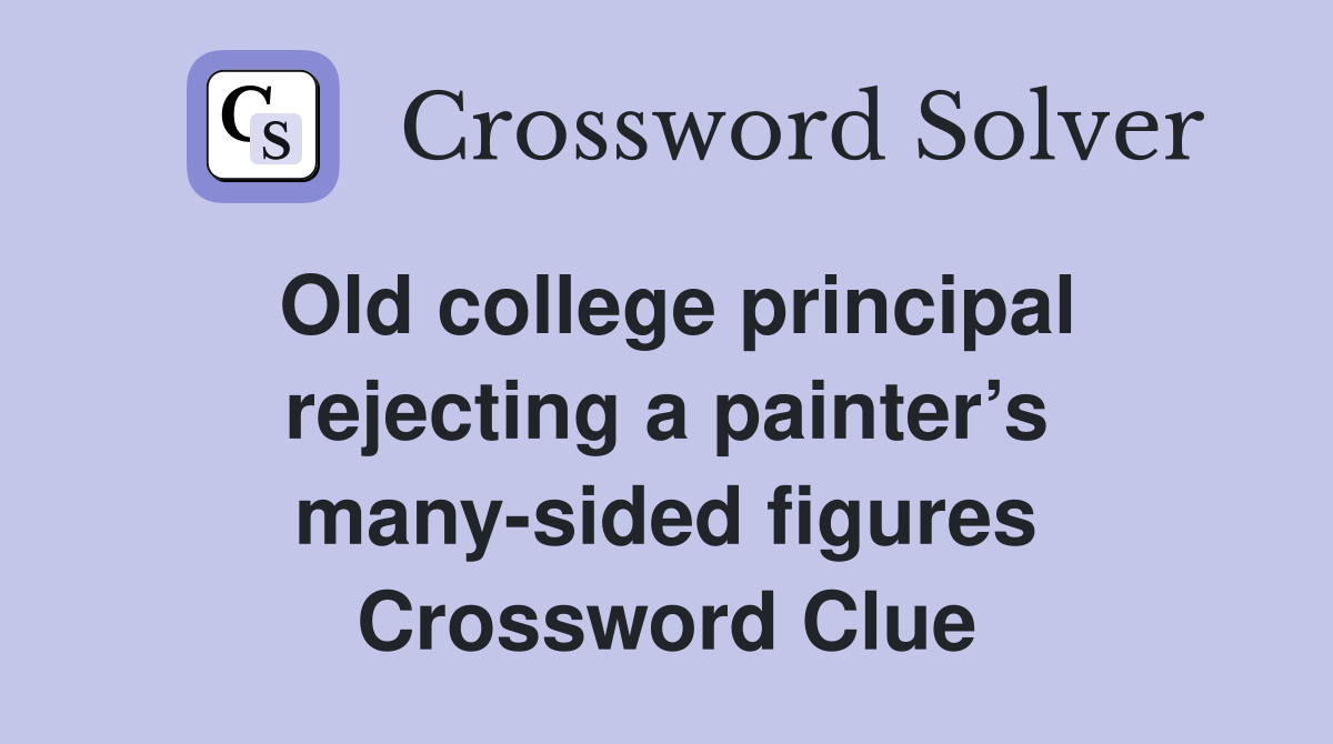 Old college principal rejecting a painter’s many-sided figures Crossword Clue