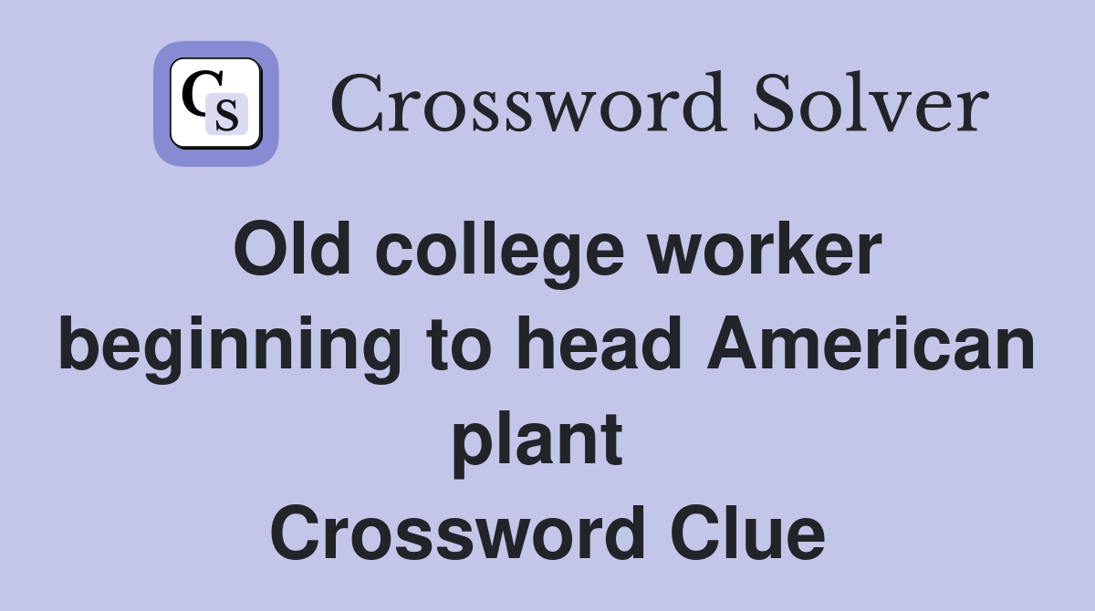 Old college worker beginning to head American plant  Crossword Clue