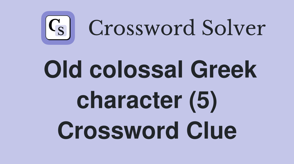 Old colossal Greek character (5) Crossword Clue
