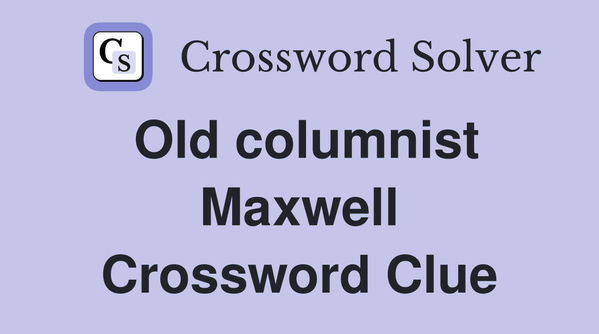 Old columnist Maxwell Crossword Clue
