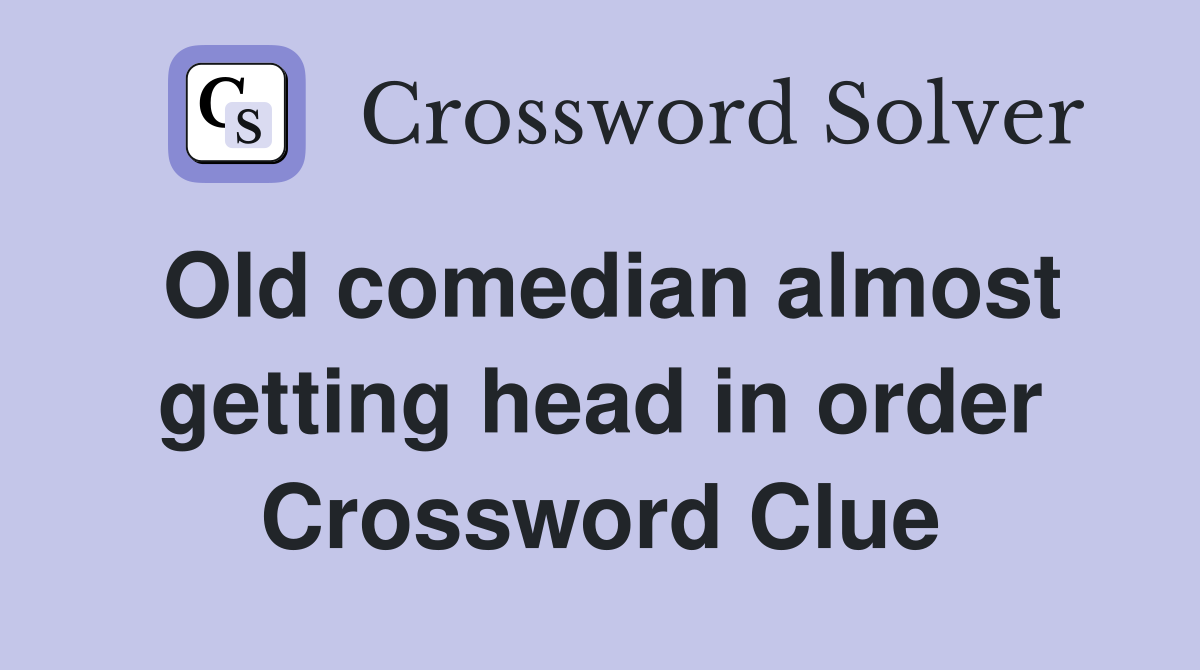 Old comedian almost getting head in order Crossword Clue