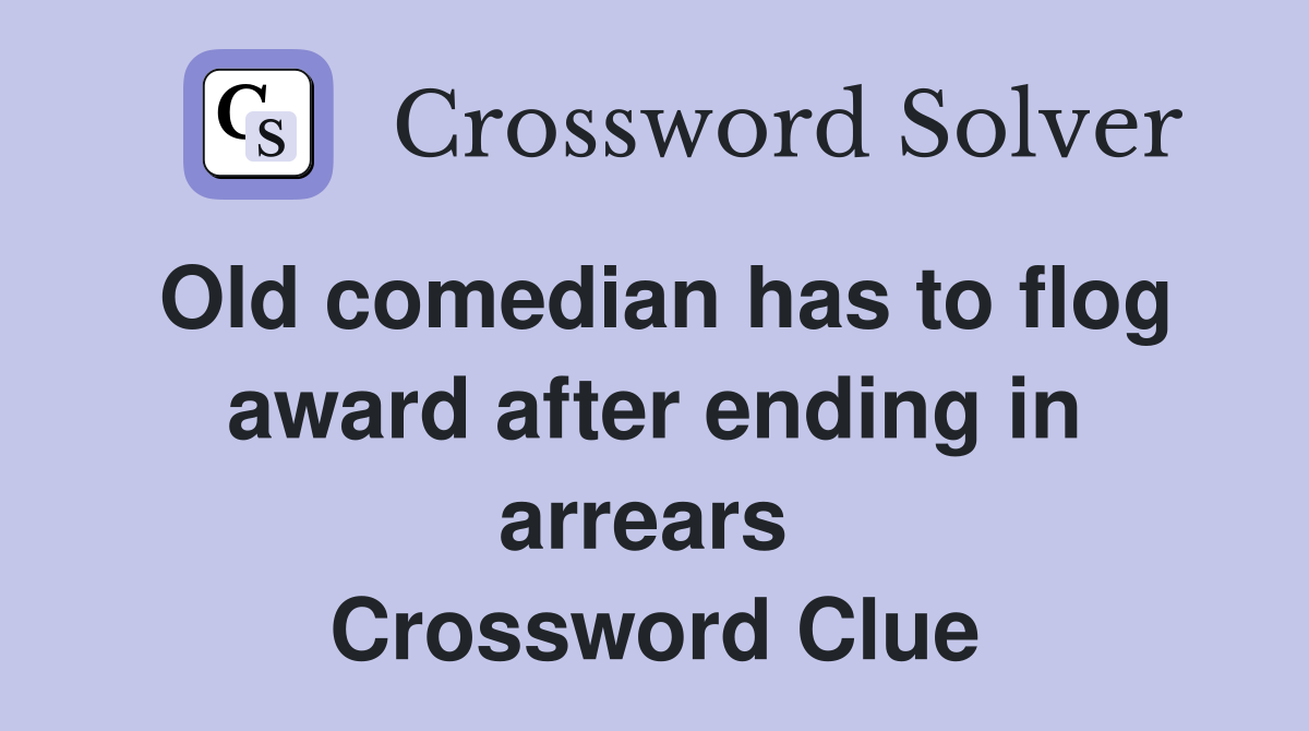 Old comedian has to flog award after ending in arrears  Crossword Clue