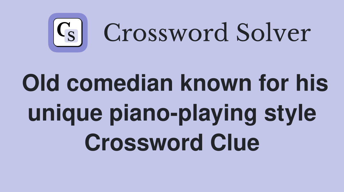 Old comedian known for his unique piano-playing style Crossword Clue