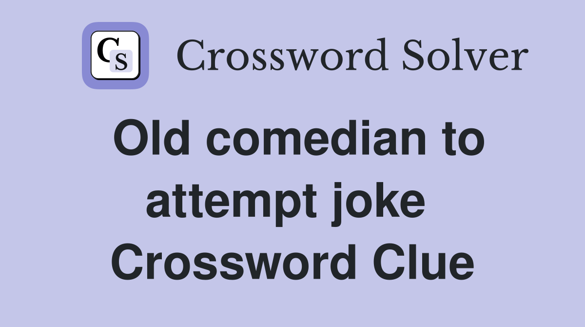 Old comedian to attempt joke  Crossword Clue