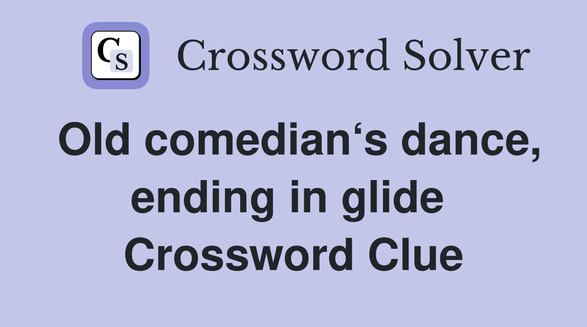 Old comedian‘s dance, ending in glide  Crossword Clue
