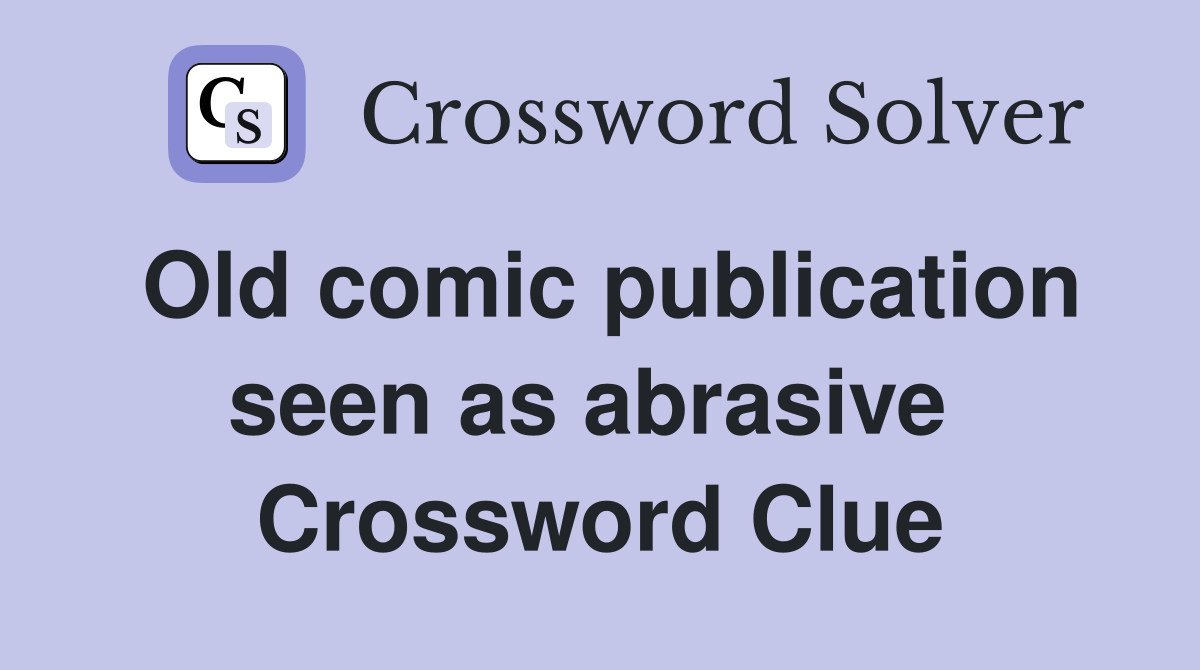 Old comic publication seen as abrasive  Crossword Clue
