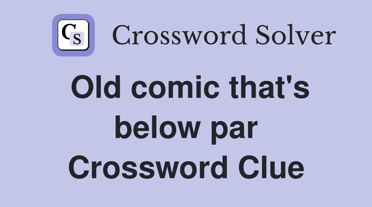 Old comic that's below par Crossword Clue