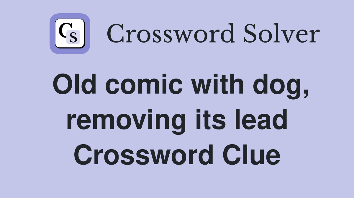 Old comic with dog, removing its lead Crossword Clue