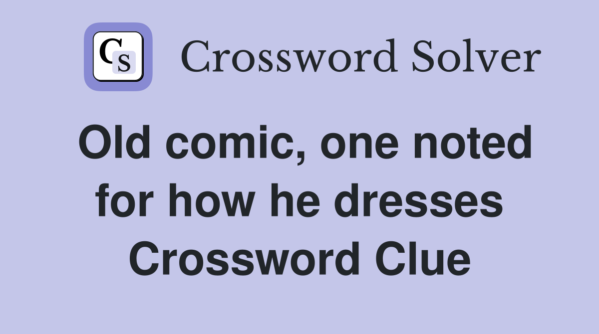 Old comic, one noted for how he dresses Crossword Clue