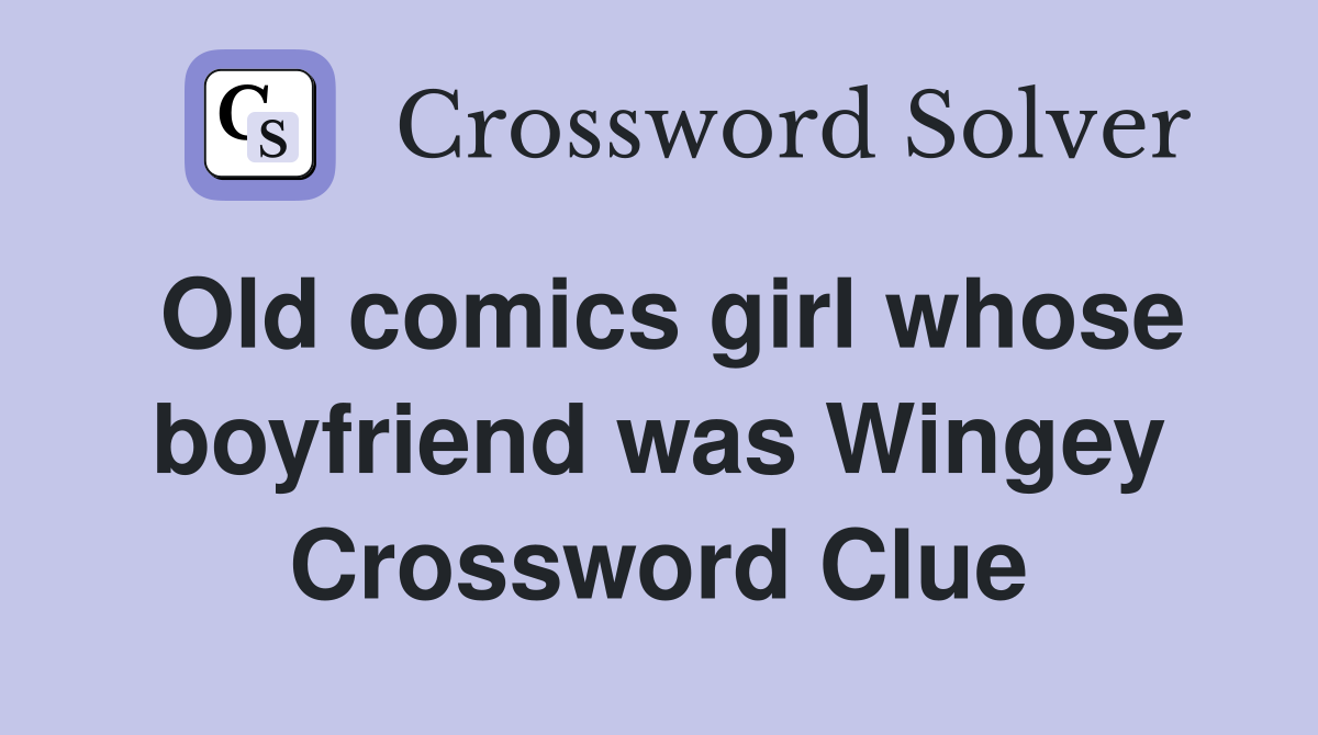 Old comics girl whose boyfriend was Wingey Crossword Clue