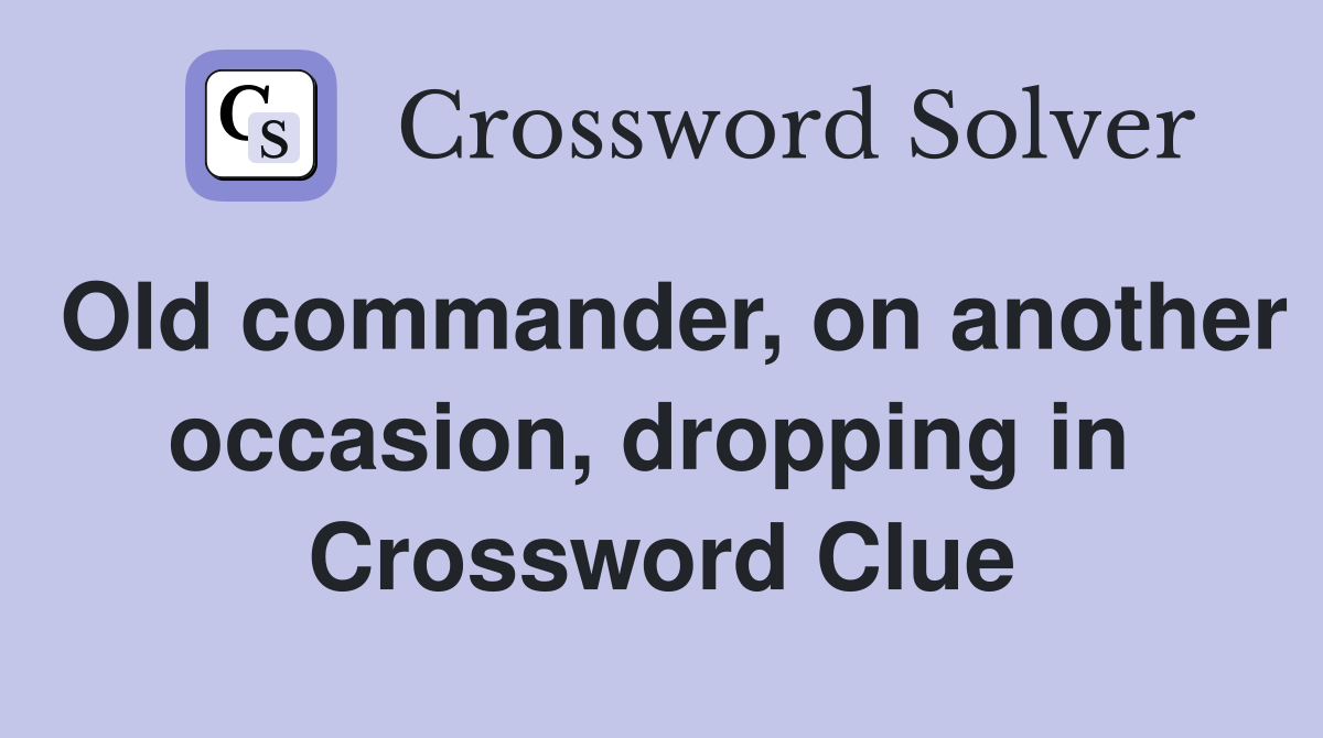 Old commander, on another occasion, dropping in  Crossword Clue
