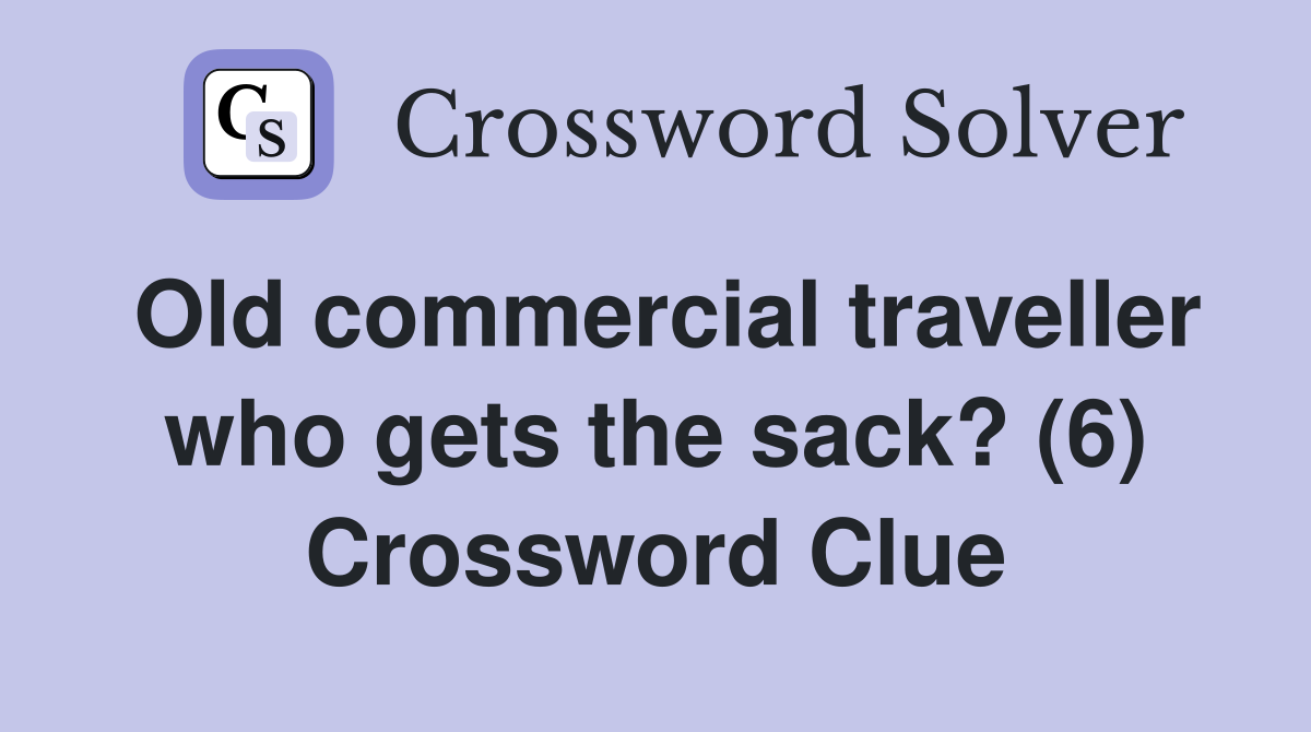 Old commercial traveller who gets the sack? (6) Crossword Clue