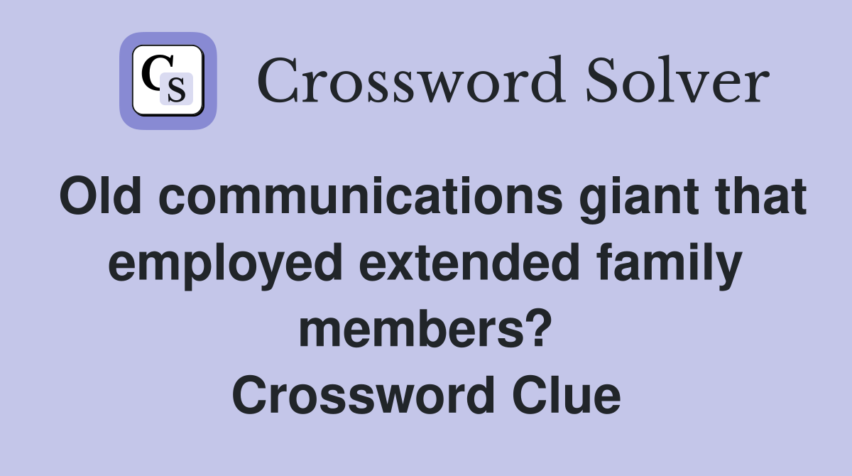 Old communications giant that employed extended family members? Crossword Clue