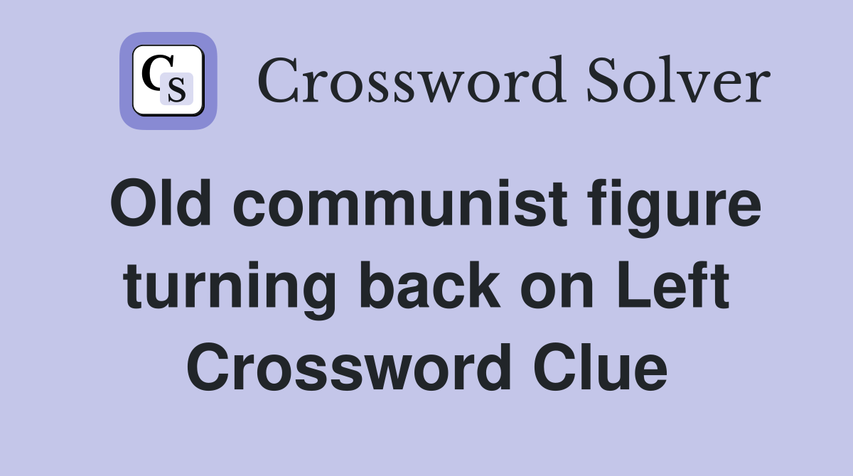 Old communist figure turning back on Left Crossword Clue