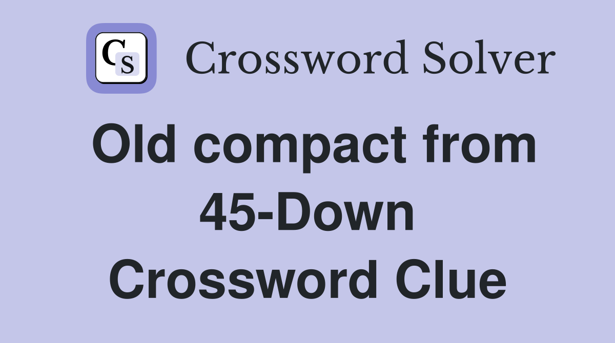 Old compact from 45-Down Crossword Clue