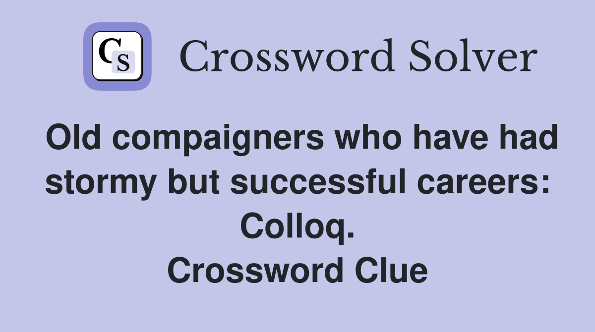 Old compaigners who have had stormy but successful careers: Colloq. Crossword Clue