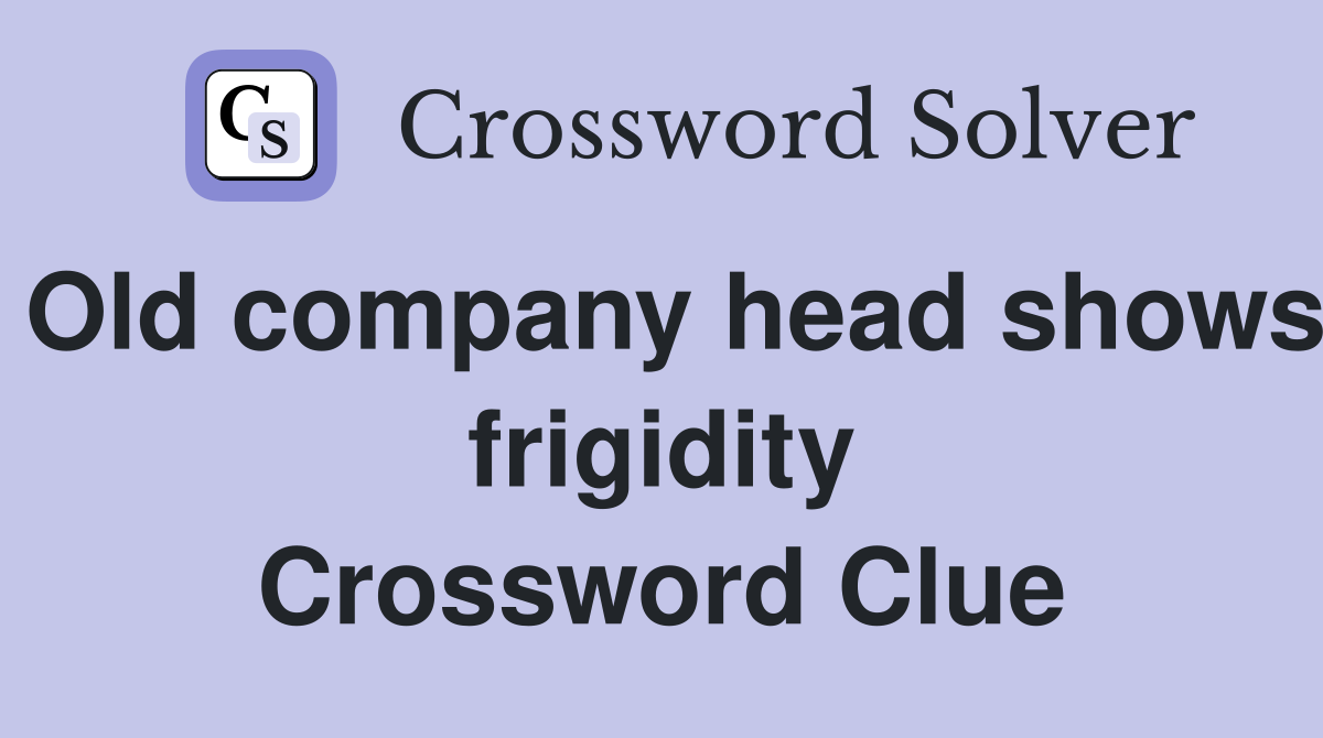 Old company head shows frigidity Crossword Clue
