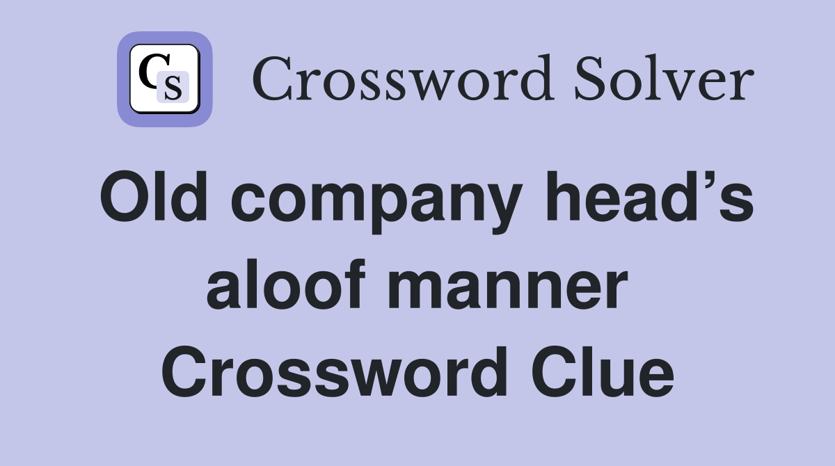 Old company head’s aloof manner Crossword Clue