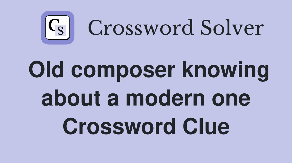 Old composer knowing about a modern one Crossword Clue