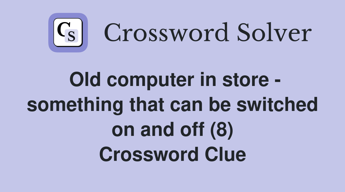 Old computer in store - something that can be switched on and off (8) Crossword Clue