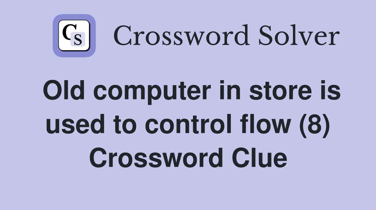 Old computer in store is used to control flow (8) Crossword Clue