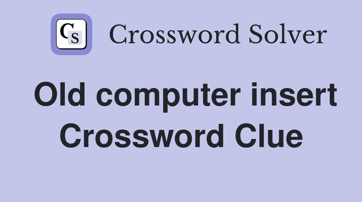 Old computer insert Crossword Clue