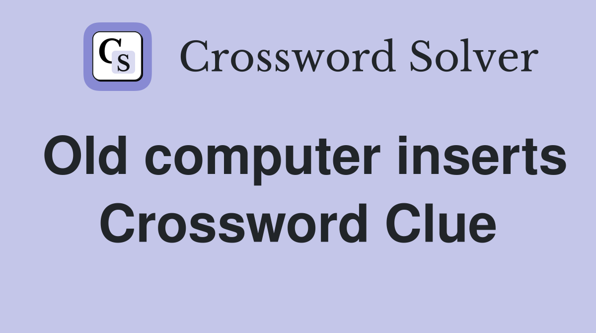 Old computer inserts Crossword Clue