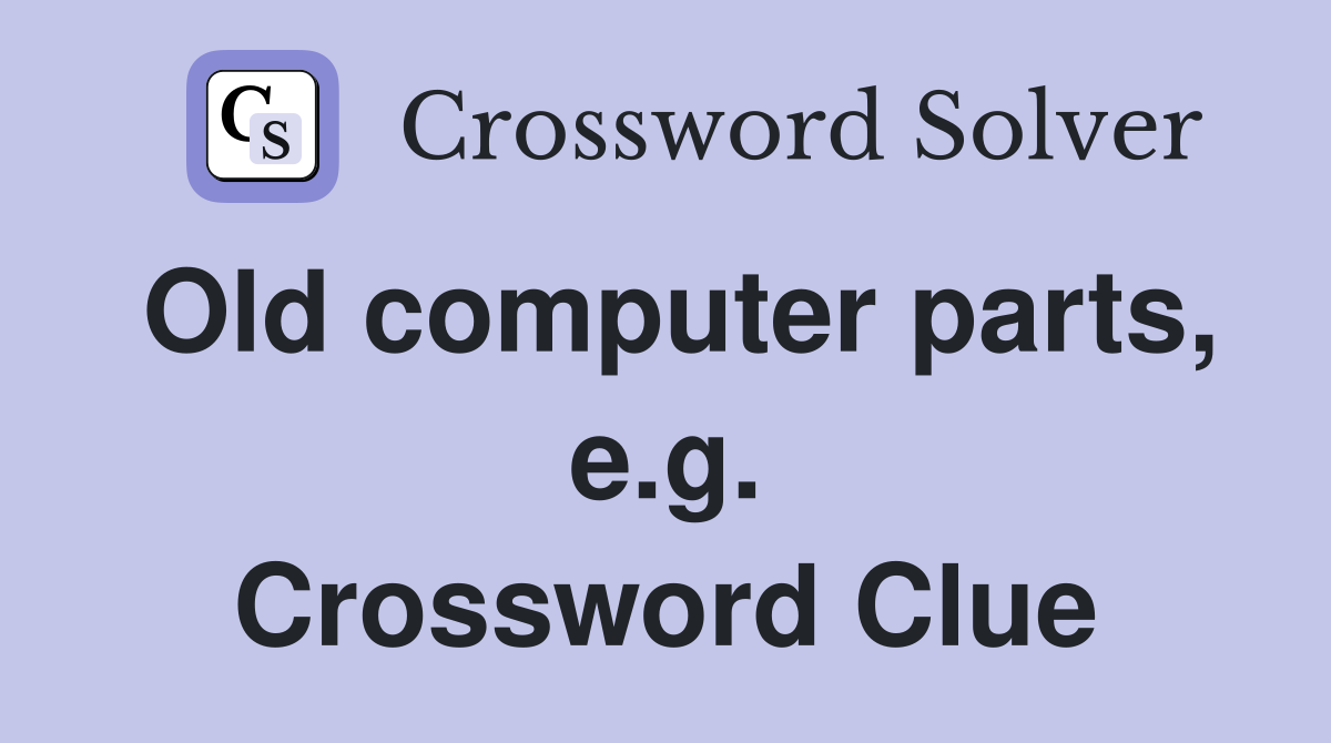 Old computer parts, e.g. Crossword Clue