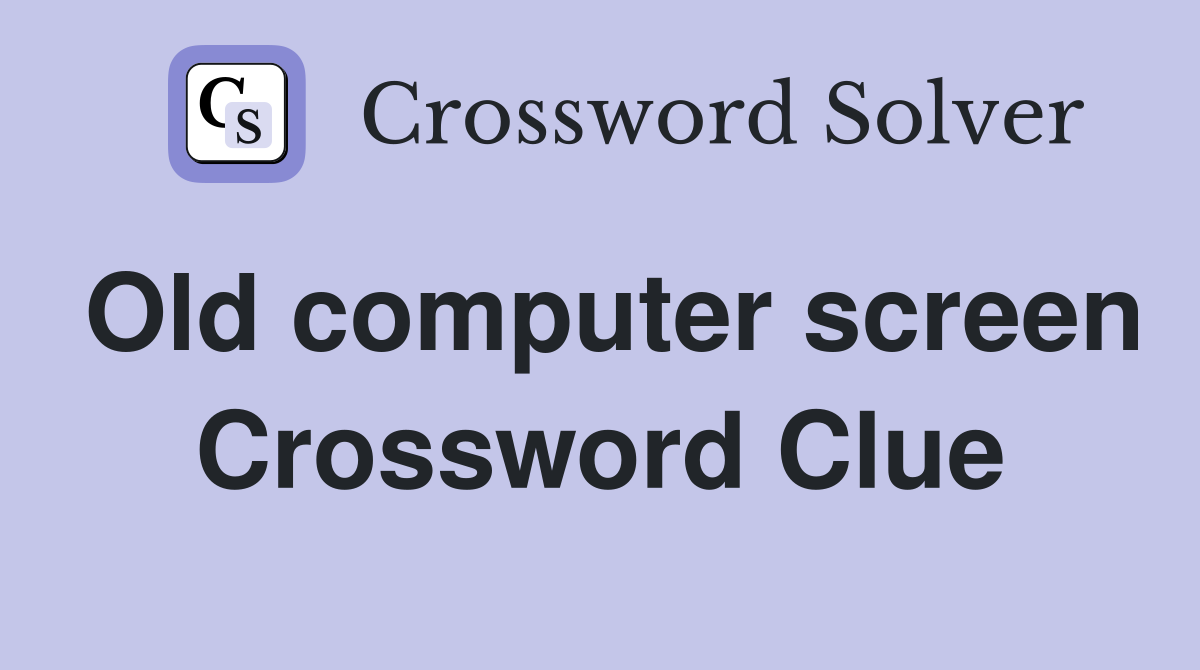 Old computer screen Crossword Clue