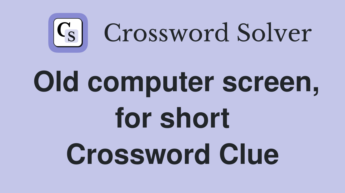 Old computer screen, for short Crossword Clue